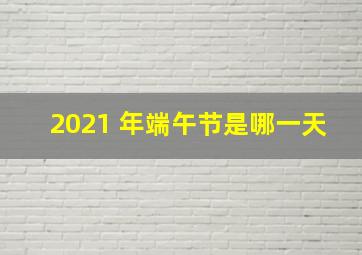 2021 年端午节是哪一天